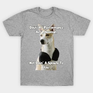 Doin a performance art hooman... T-Shirt